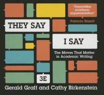 They Say, I Say: The Moves That Matter in Academic Writing di Gerald Graff, Cathy Birkenstein edito da Gildan Media Corporation
