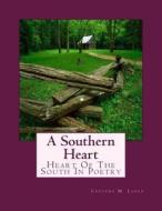 A Southern Heart: Heart of the South in Poetry di Cheyene Montana Lopez edito da Createspace