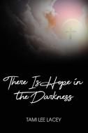 There Is Hope in the Darkness di Tami Lee Lacey edito da DORRANCE PUB CO INC