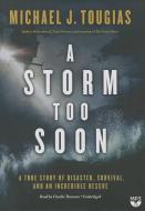 A Storm Too Soon: A True Story of Disaster, Survival, and an Incredible Rescue di Michael Tougias edito da Blackstone Audiobooks