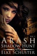 Arash Vol. 1 Shadow Hunt di Elke Schuster edito da Createspace