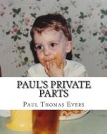 Paul's Private Parts di Paul Thomas Evers edito da Createspace