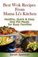 Best Wok Recipes from Mama Li?s Kitchen: Healthy, Quick and Easy One Pot Meals for Busy Families di Sarah Spencer edito da Createspace