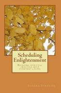 Scheduling Enlightenment: Bringing Spiritual Practice Into Everyday Living di Lorena J. Streeter edito da Createspace