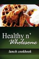 Healthy N' Wholesome - Lunch Cookbook: Awesome Healthy Cookbook for Beginners di Healthy N' Wholesome edito da Createspace