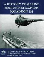 A History of Marine Medium Helicopter Squadron 161 di Usmc Lieutenant Colonel Gary W. Parker edito da Createspace