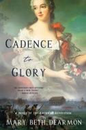 Cadence to Glory: A Novel of the American Revolution di MD Mary Beth Dearmon, Mary Beth Dearmon MD edito da Createspace