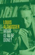 What Is to Be Done? di Louis Althusser edito da POLITY PR