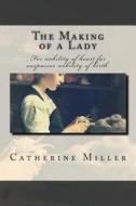 The Making of a Lady di Catherine Miller edito da Createspace