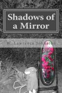 SHADOWS OF A MIRROR di W. LAWRENC JOHNSTON edito da LIGHTNING SOURCE UK LTD
