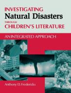 Investigating Natural Disasters Through Children's Literature di Anthony D. Fredericks edito da Teacher Ideas Press(NH)