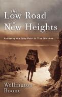 The Low Road to New Heights di Wellington Boone edito da Waterbrook Press