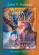 Acts of Power: Daily Teachings for Inspired Living di Lynn V. Andrews edito da BEYOND WORDS