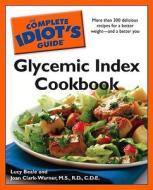 The Complete Idiot's Guide Glycemic Index Cookbook: More Than 300 Delicious Recipes for a Better Weight and a Better You di Lucy Beale, Joan Clark-Warner edito da ALPHA BOOKS