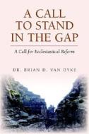 A Call To Stand In The Gap di Dr Brian D Van Dyke edito da Xlibris Corporation