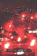 The Truth Of Rain di Jason Lee Smith edito da America Star Books
