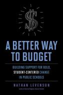 Levenson, N:  A Better Way to Budget di Nathan Levenson edito da Harvard Education Press