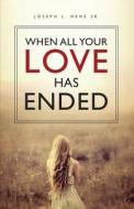 When All Your Love Has Ended di Joseph L. Hehe Sr edito da Tate Publishing Company