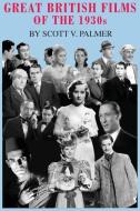 Great British Films of the 1930s di Scott V. Palmer edito da Cypress Hills Press