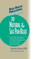 User's Guide to Natural & Safe Pain Relief di Kenneth Frank edito da BASIC HEALTH PUBN INC