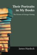 Their Portraits in My Books: The Fiction of George Gissing di James Haydock edito da AUTHORHOUSE