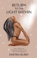 Return to the Light Within: How I Woke Up, Rediscovered Who I Am, and Found Happiness di Dmitria Burby edito da LIGHTNING SOURCE INC