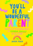 You'll Be a Wonderful Parent: Advice and Encouragement for Rainbow Families of All Kinds di Jasper Peach edito da HARDIE GRANT BOOKS