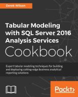 Tabular Modeling with SQL Server 2016 Analysis Services Cookbook di Derek Wilson edito da PACKT PUB
