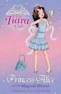 The Tiara Club: Princess Alice And The Magical Mirror di Vivian French edito da Hachette Children's Group
