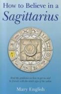 How to Believe in a Sagittarius di Mary English edito da John Hunt Publishing