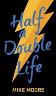Half A Double Life di Moore Mike Moore edito da Clink Street Publishing