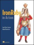 Ironruby In Action di Ivan Porto Carrero, Adam Burmister edito da Manning Publications