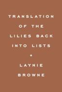 Translating the Lilies Back Into Lists di Laynie Browne edito da WAVE BOOKS