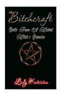 Bitchcraft: Spells from a Wicked Witch's Grimoire di Lady Katerina, River Lux edito da Createspace Independent Publishing Platform