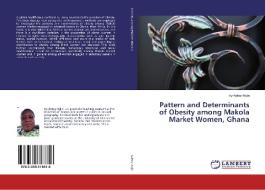 Pattern and Determinants of Obesity among Makola Market Women, Ghana di Ivy Ayitey-Adjin edito da LAP Lambert Academic Publishing
