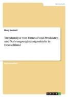 Trendanalyse von Fitness-Food-Produkten und Nahrungsergänzungsmitteln in Deutschland di Mary Lunkeit edito da GRIN Verlag