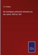 Die wichtigsten politischen Urkunden aus den Jahren 1849 bis 1867 di F. W. Ghillany edito da Salzwasser-Verlag