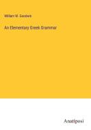 An Elementary Greek Grammar di William W. Goodwin edito da Anatiposi Verlag