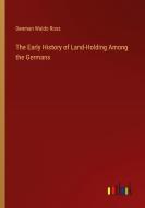 The Early History of Land-Holding Among the Germans di Denman Waldo Ross edito da Outlook Verlag