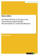Ein Matrix-Modell zur Prognose der Entwicklung ungleichaltriger Mischbestände im Stadtwald München di Markus Müller edito da GRIN Verlag