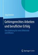 Gehirngerechtes Arbeiten und beruflicher Erfolg di Jürg Dietrich edito da Gabler, Betriebswirt.-Vlg