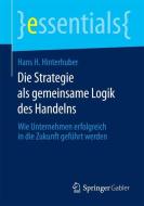Die Strategie als gemeinsame Logik des Handelns di Hans H. Hinterhuber edito da Gabler, Betriebswirt.-Vlg