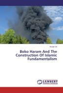 Boko Haram And The Construction Of Islamic Fundamentalism di Konye Ori edito da LAP Lambert Academic Publishing