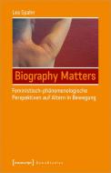 Biography Matters - Feministisch-phänomenologische Perspektiven auf Altern in Bewegung di Lea Spahn edito da Transcript Verlag