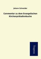 Commentar Zu Dem Evangelischen Kirchenpraludienbuche di Johann Schneider edito da Trapeza
