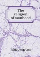 The Religion Of Manhood di John Owen Coit edito da Book On Demand Ltd.