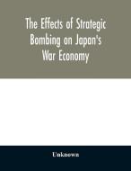 The effects of strategic bombing on Japan's war economy di Unknown edito da Alpha Editions