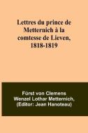 Lettres du prince de Metternich à la comtesse de Lieven, 1818-1819 di Fürst von Metternich edito da Alpha Edition
