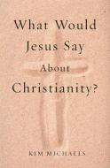 What Would Jesus Say about Christianity? di Kim Michaels edito da MORE TO LIFE PUB