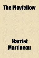 The Playfellow di Harriet Martineau edito da General Books Llc